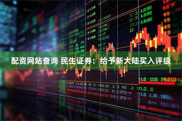 配资网站查询 民生证券：给予新大陆买入评级